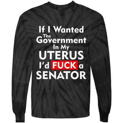 If I Wanted The Government In My Uterus I'd F A Senator Pro Choice Tie-Dye Long Sleeve Shirt