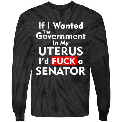 If I Wanted The Government In My Uterus I'd F A Senator Pro Choice Tie-Dye Long Sleeve Shirt