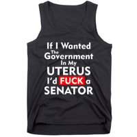 If I Wanted The Government In My Uterus I'd F A Senator Pro Choice Tank Top