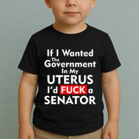 If I Wanted The Government In My Uterus I'd F A Senator Pro Choice Toddler T-Shirt