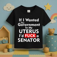 If I Wanted The Government In My Uterus I'd F A Senator Pro Choice Toddler T-Shirt