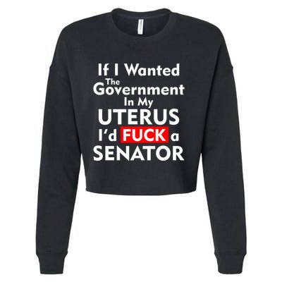If I Wanted The Government In My Uterus I'd F A Senator Pro Choice Cropped Pullover Crew