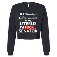 If I Wanted The Government In My Uterus I'd F A Senator Pro Choice Cropped Pullover Crew