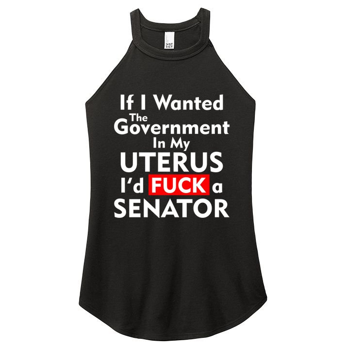 If I Wanted The Government In My Uterus I'd F A Senator Pro Choice Women's Perfect Tri Rocker Tank