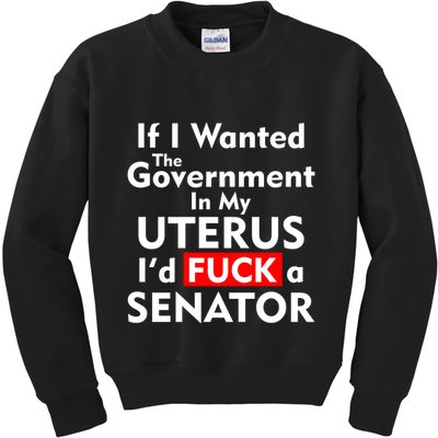 If I Wanted The Government In My Uterus I'd F A Senator Pro Choice Kids Sweatshirt