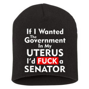 If I Wanted The Government In My Uterus I'd F A Senator Pro Choice Short Acrylic Beanie