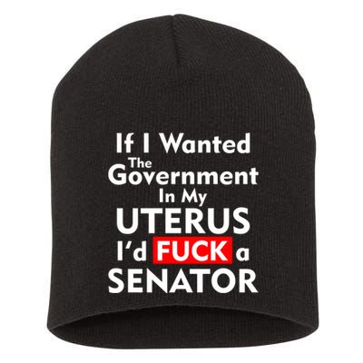 If I Wanted The Government In My Uterus I'd F A Senator Pro Choice Short Acrylic Beanie
