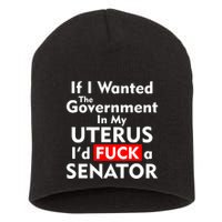 If I Wanted The Government In My Uterus I'd F A Senator Pro Choice Short Acrylic Beanie