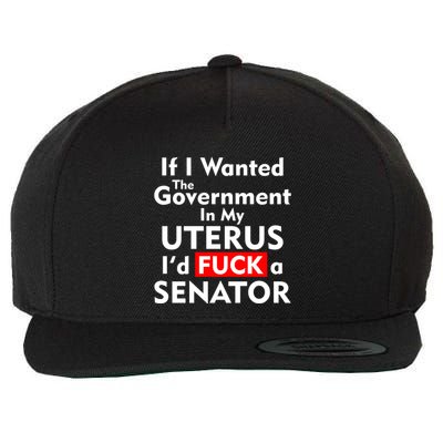 If I Wanted The Government In My Uterus I'd F A Senator Pro Choice Wool Snapback Cap