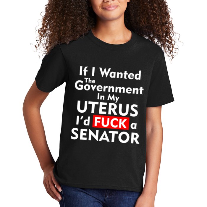 If I Wanted The Government In My Uterus I'd F A Senator Pro Choice Kids T-Shirt