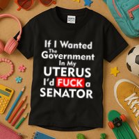 If I Wanted The Government In My Uterus I'd F A Senator Pro Choice Kids T-Shirt