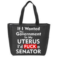 If I Wanted The Government In My Uterus I'd F A Senator Pro Choice Zip Tote Bag