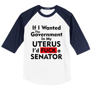 If I Wanted The Government In My Uterus I'd F A Senator Pro Choice Baseball Sleeve Shirt