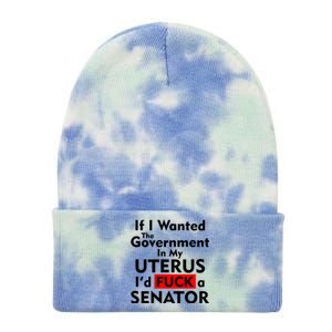 If I Wanted The Government In My Uterus I'd F A Senator Pro Choice Tie Dye 12in Knit Beanie