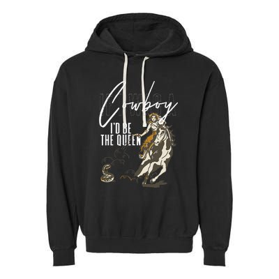 If I Was A Cowboy ID Be The Queen Garment-Dyed Fleece Hoodie