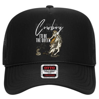 If I Was A Cowboy ID Be The Queen High Crown Mesh Back Trucker Hat