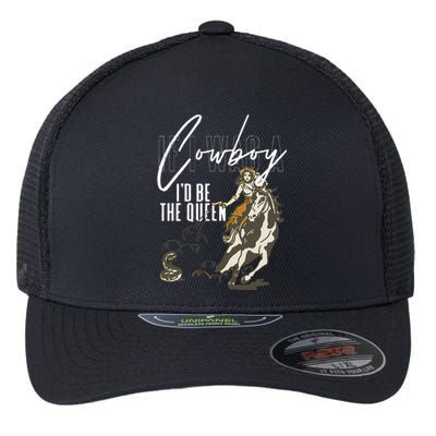 If I Was A Cowboy ID Be The Queen Flexfit Unipanel Trucker Cap