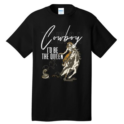 If I Was A Cowboy ID Be The Queen Tall T-Shirt