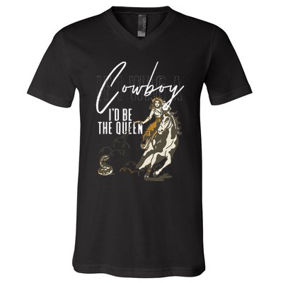 If I Was A Cowboy ID Be The Queen V-Neck T-Shirt