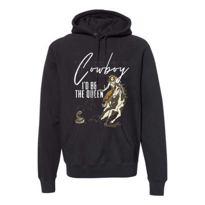 If I Was A Cowboy ID Be The Queen Premium Hoodie