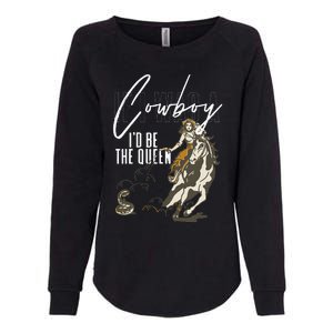 If I Was A Cowboy ID Be The Queen Womens California Wash Sweatshirt