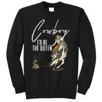 If I Was A Cowboy ID Be The Queen Tall Sweatshirt