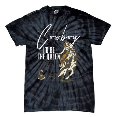 If I Was A Cowboy ID Be The Queen Tie-Dye T-Shirt