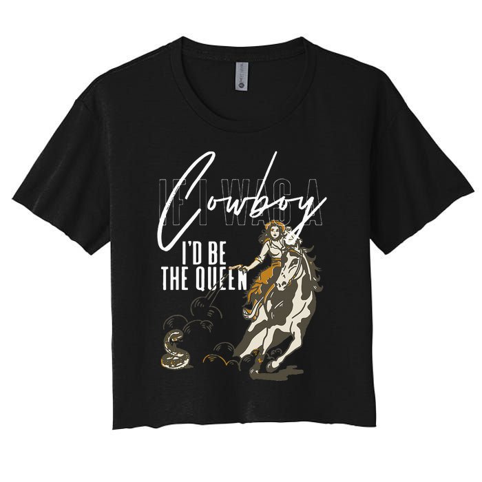 If I Was A Cowboy ID Be The Queen Women's Crop Top Tee