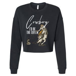 If I Was A Cowboy ID Be The Queen Cropped Pullover Crew