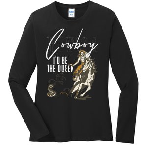 If I Was A Cowboy ID Be The Queen Ladies Long Sleeve Shirt