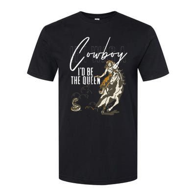 If I Was A Cowboy ID Be The Queen Softstyle CVC T-Shirt