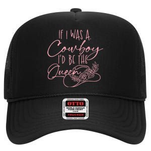 If I Was A Cowboy ID Be The Queen High Crown Mesh Back Trucker Hat