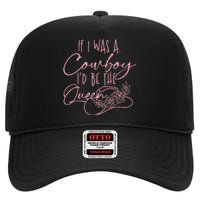 If I Was A Cowboy ID Be The Queen High Crown Mesh Back Trucker Hat