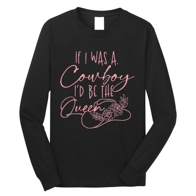 If I Was A Cowboy ID Be The Queen Long Sleeve Shirt