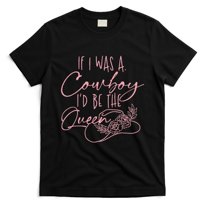 If I Was A Cowboy ID Be The Queen T-Shirt