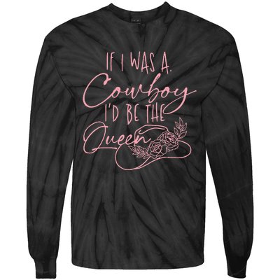 If I Was A Cowboy ID Be The Queen Tie-Dye Long Sleeve Shirt