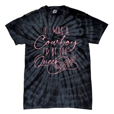 If I Was A Cowboy ID Be The Queen Tie-Dye T-Shirt