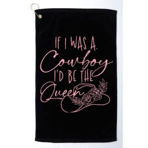 If I Was A Cowboy ID Be The Queen Platinum Collection Golf Towel