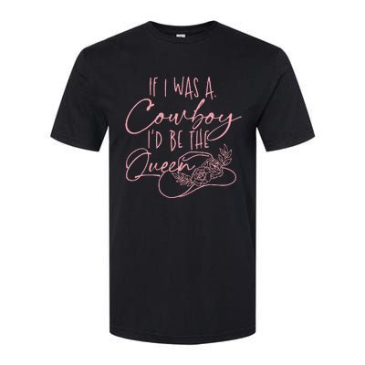 If I Was A Cowboy ID Be The Queen Softstyle CVC T-Shirt