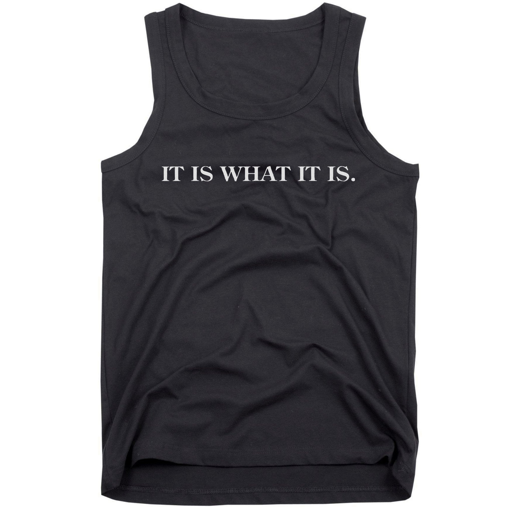 It Is What It Is. Funny Tank Top
