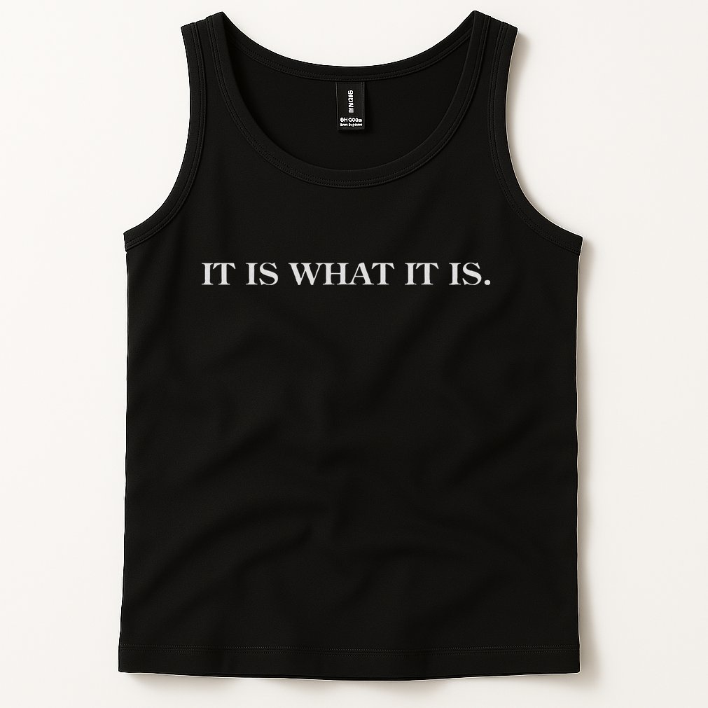It Is What It Is. Funny Tank Top