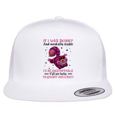 If I Was Skinny And Mentally Stable I’D Be Unstoppable Y’All Flat Bill Trucker Hat