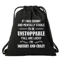 If I Was Skinny And Mentally Stable I'D Be Up Unstoppable Drawstring Bag