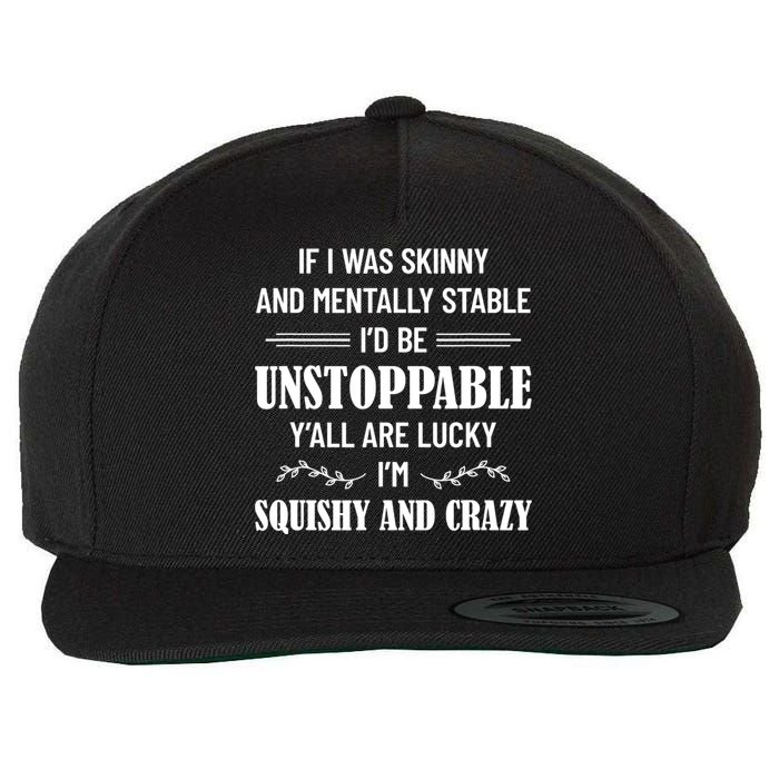 If I Was Skinny And Mentally Stable I'D Be Up Unstoppable Wool Snapback Cap