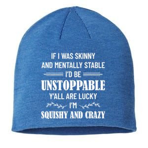 If I Was Skinny And Mentally Stable I'D Be Up Unstoppable Sustainable Beanie