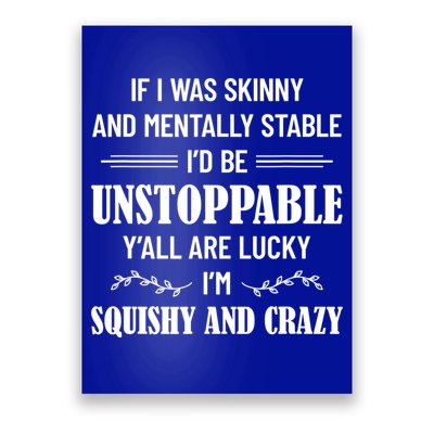If I Was Skinny And Mentally Stable I'D Be Up Unstoppable Poster