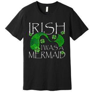 Irish I Was A Mermaid Funny St Patricks Day Gifts Premium T-Shirt