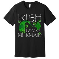 Irish I Was A Mermaid Funny St Patricks Day Gifts Premium T-Shirt