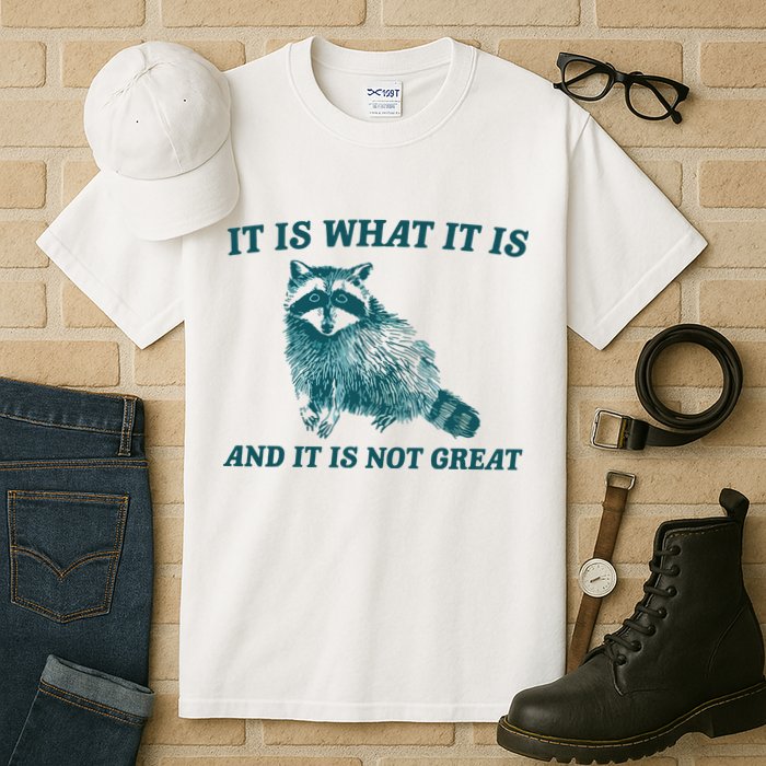 It Is What It Is And It Is Not Great Tall T-Shirt