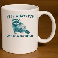It Is What It Is And It Is Not Great 11oz C Handle Ceramic Mug